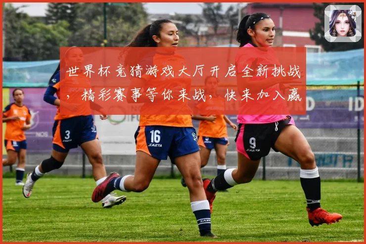 世界杯竞猜游戏大厅开启全新挑战，精彩赛事等你来战，快来加入赢大奖！
