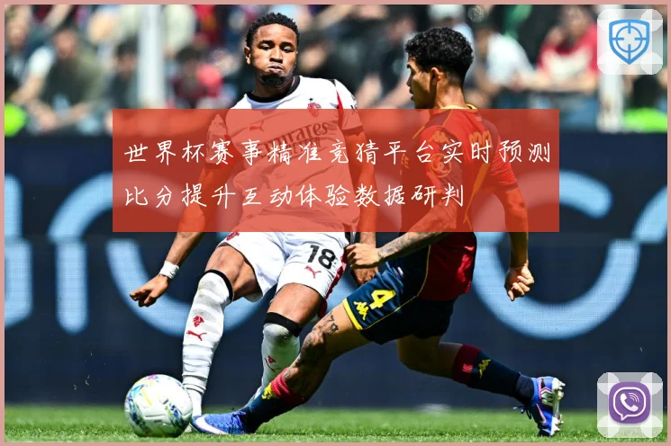 世界杯赛事精准竞猜平台实时预测比分提升互动体验数据研判