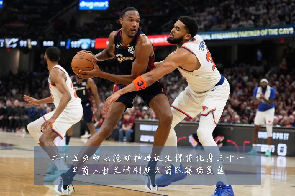 二十五分钟七抢断神迹诞生悍将化身三十一年首人杜兰特刷新火箭队赛场复盘