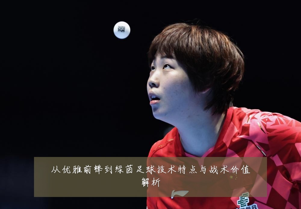 从优雅前锋到绿茵足球技术特点与战术价值解析